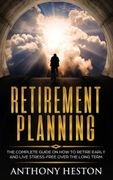 Retirement Planning: The Complete Guide on how to Retire Early and Live Stress-Free Over the Long Term (en Inglés)