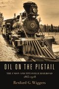 Oil on the Pigtail: The Union and Titusville Railroad 1865-1928 (en Inglés)
