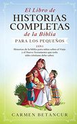 El Libro de Historias Completas de la Biblia Para los Pequeños: 2 en 1: Historias de la Biblia Para Niños Sobre el Viejo y el Nuevo Testamento que Todo Niño Cristiano Debe Saber