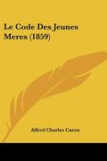 Le Code Des Jeunes Meres (1859) (en Francés)