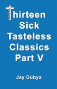 Thirteen Sick Tasteless Classics, Part V (en Inglés)