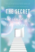 The Secret Science of the Soul: How to Transcend Common Sense and Get What You Really Want From Life (en Inglés)