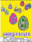 Happy Easter Adult Coloring Books: Easter Holiday Coloring Pages Featuring Easter Eggs, Easter Bunnies, Flowers, and Stress Relieving (en Inglés)