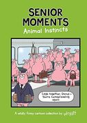 Senior Moments: Animal Instincts: A Timelessly Funny Cartoon Collection by Whyatt 