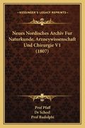 Neues Nordisches Archiv Fur Naturkunde, Arzneywissenschaft Und Chirurgie V1 (1807) (en Alemán)