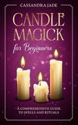 Candle Magick for Beginners: A Comprehensive Guide to Spells and Rituals (en Inglés)