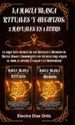 La Magia Blanca Rituales y Hechizos: 2 Manuales en 1 Libro: La Gran Guía Secreta de los Rituales y Hechizos de Brujas, Magos y Nigromantes con. La Salud y la Prosperidad