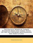 the poetical works of thomas buchanan read: lyric poems. sylvia; or, the last shepherd. miscellaneous. airs from alpland