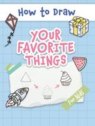 How to Draw Your Favorite Things: Easy and Simple Step-by-Step Guide to Drawing Cute Things for Beginners - the Perfect Christmas or Birthday Gift 