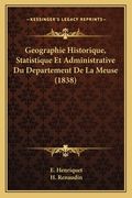 Geographie Historique, Statistique Et Administrative Du Departement De La Meuse (1838) (en Francés)