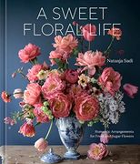 A Sweet Floral Life: Romantic Arrangements for Fresh and Sugar Flowers [a Floral Décor Book] (en Inglés)