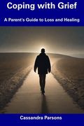 Coping with Grief: A Parent's Guide to Loss and Healing