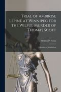 Trial of Ambrose Lepine at Winnipeg for the Wilful Murder of Thomas Scott [microform]: Question of Jurisdiction (en Inglés)