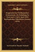 Programm Des Vitzthumschen Gymnasiums, Als Einladung Zu Dem Am 8. Und 9. April 1870 Stattfindenden Offentlichen Examen (1870) (in German)