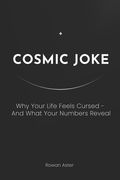 Cosmic Joke: Why Your Life Feels Cursed - And What Your Numbers Reveal