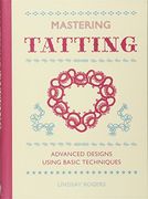 Mastering Tatting: Advanced Designs Using Basic Techniques 