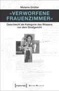 "Verworfene Frauenzimmer": Geschlecht als Kategorie des Wissens vor dem Strafgericht (en Alemán)