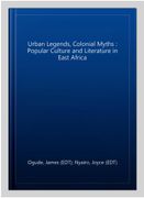 Urban Legends, Colonial Myths: Popular Culture and Literature in East Africa