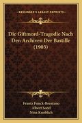 Die Giftmord-Tragodie Nach Den Archiven Der Bastille (1903) (en Alemán)