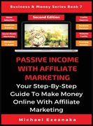 Passive Income With Affiliate Marketing: Your Step-By-Step Guide To Make Money Online With Affiliate Marketing (en Inglés)