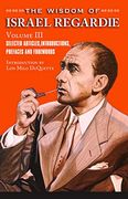 The Wisdom of Israel Regardie: Volume III