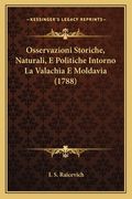 Osservazioni Storiche, Naturali, E Politiche Intorno La Valachia E Moldavia (1788) (en Italiano)