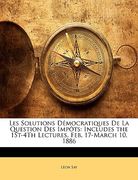 Les Solutions Dmocratiques de La Question Des Impts: Includes the 1st-4th Lectures, Feb. 17-March 10, 1886 (en Francés)
