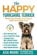 The Happy Yorkshire Terrier: Raise Your Puppy to a Happy, Well-Mannered Dog (en Inglés)