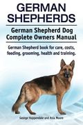 German Shepherds. German Shepherd Dog Complete Owners Manual. German Shepherd book for care, costs, feeding, grooming, health and training.