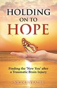 Holding on to Hope: Finding the 'New You'After a Traumatic Brain Injury (en Inglés)