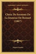 Choix De Sermons De La Jeunesse De Bossuet (1867) (en Francés)