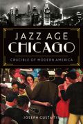 Jazz Age Chicago: Crucible of Modern America (en Inglés)