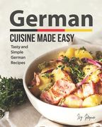 German Cuisine Made Easy: Tasty and Simple German Recipes (en Inglés)