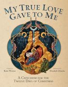 My True Love Gave to me: A Children's Catechism for the Twelve Days of Christmas (en Inglés)