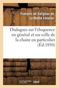 Dialogues Sur l'Éloquence En Général Et Sur Celle de la Chaire En Particulier (Éd.1850) (en Francés)