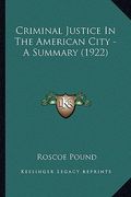 criminal justice in the american city - a summary (1922) (en Inglés)