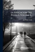 La Educacion del Pueblo, Volume 1.