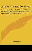 a letter to the dr. percy: concerning a new and classical edition of historia del valeroso cavallero don quixote de la mancha (1777) (en Inglés)