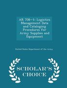 AR 708-1: Logistics Management Data and Cataloging Procedures for Army Supplies and Equipment - Scholar's Choice Edition (en Inglés)