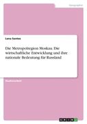Die Metropolregion Moskau. Die wirtschaftliche Entwicklung und ihre nationale Bedeutung für Russland (en Alemán)