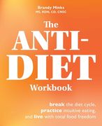 The Anti-Diet Workbook: Break the Diet Cycle, Practice Intuitive Eating, and Live with Total Food Freedom (en Inglés)