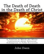 The Death of Death in the Death of Christ: A Treatise in Which the Whole Controversy about Universal Redemption is Fully Discussed (en Inglés)