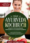 Das Ayurveda Kochbuch: 110 Rezepte für Eine Reichhaltige, Nährstoffreiche und Antioxidative Ernährung - Stoffwechseloptimierung, Gewichtsreduktion und Hormonelles Gleichgewicht Leicht Gemacht (en Alemán)