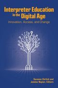 Interpreter Education in the Digital Age: Innovation, Access, and Change Volume 8 (en Inglés)