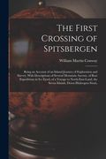 The First Crossing of Spitsbergen: Being an Account of an Inland Journey of Exploration and Survey, With Descriptions of Several Mountain Ascents, of (en Inglés)