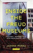 Inside the Freud Museums: History, Memory and Site-Responsive art (International Library of Modern and Contemporary Art) (en Inglés)
