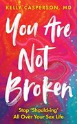 You Are Not Broken: Stop Should-Ing All Over Your Sex Life