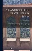 A Handbook for Travellers in Spain: Andalucia, Ronda and Granada, Murcia, Valencia, and Catalonia; The Portions Best Suited for the Invalid (en Inglés)