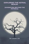 Exploring the Astral Realm: Journeying Beyond the Physical (en Inglés)