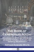 The Book of Ceremonial Magic: Including the Rites and Mysteries of Goetic Theurgy, Sorcery, and Infernal Necromancy (en Inglés)